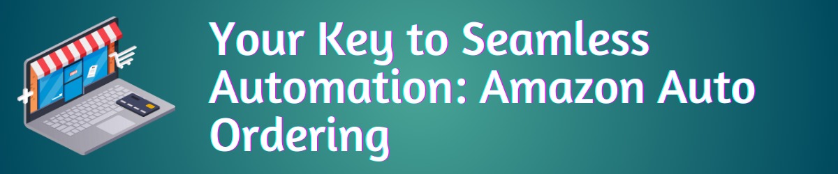 Your Key to Seamless Automation: Amazon Auto Ordering
